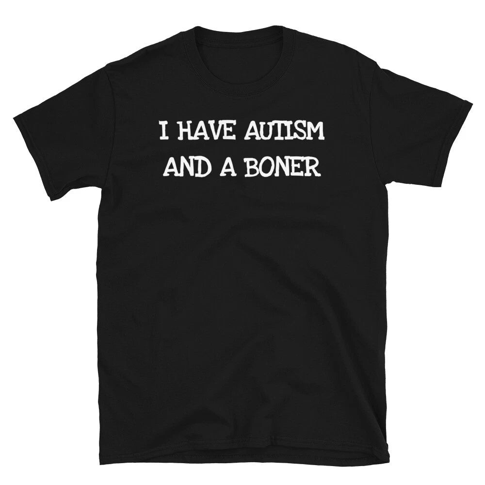 I Have Autism And A Boner Funny Adult Themed Awareness Unisex T-Shirt