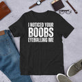 I Noticed Your Boobs Eyeballing Me Funny Sarcastic Joke Gag t-shirt