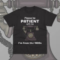 Please Be Patient With Me I'm From The 1900s T-Shirt Unisex Funny Gift Shirt