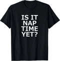 Is It Nap Time Yet_ Funny_ Sarcastic_ Jokes_ Family Gift Unisex T-Shirt