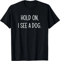 Hold On I See A Dog, Funny, Jokes, Sarcastic Sayings Gift Unisex T-Shirt