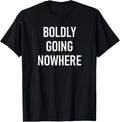 Boldly Going Nowhere_ Funny_ Joke_ Sarcastic_ Family Tee Gift Unisex T-Shirt