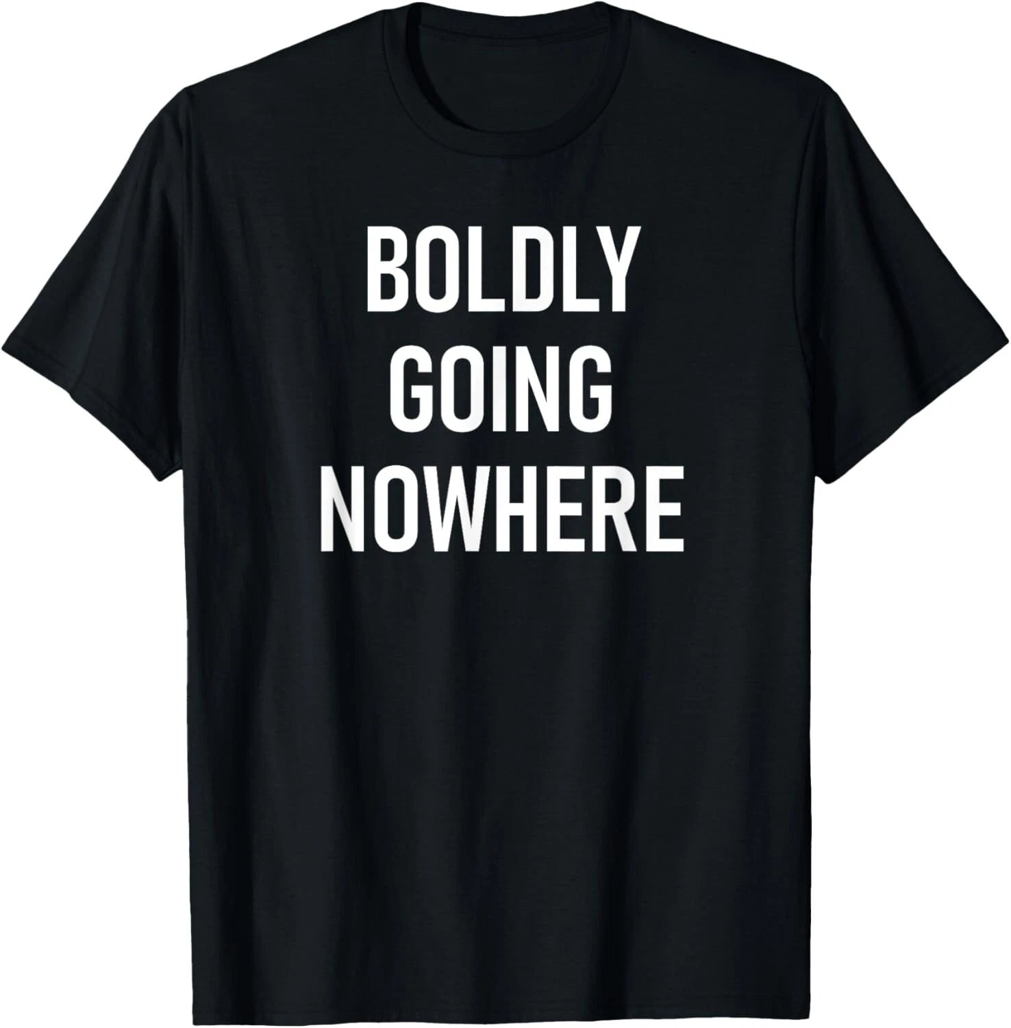 Boldly Going Nowhere_ Funny_ Joke_ Sarcastic_ Family Tee Gift Unisex T-Shirt