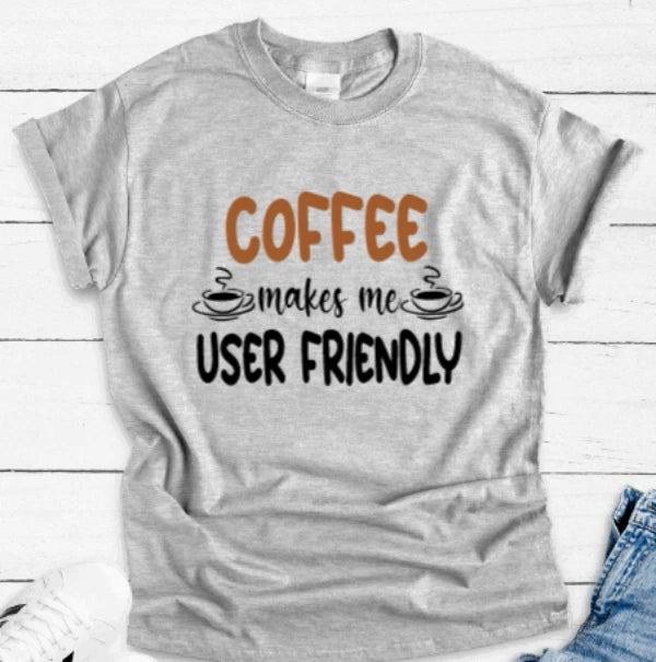 Coffee Makes Me User Friendly, Gray, Unisex Short Sleeve T-shirt