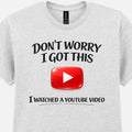 Funny YouTube T-Shirt Don’t Worry I Got This Meme DIY Sarcastic Tee Gift Unisex