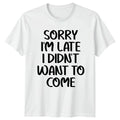 Sorry Im Late I Didnt Want T-Shirt Introvert Humor Sarcasm