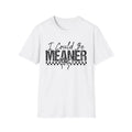 I Could Be Meaner T-Shirt | Funny Sarcastic Saying Tee