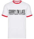 Sorry I'm Late I Didnt Want To Come - Mens Ringer - Funny Quote