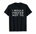 I would Prefer not to Sarcastic funny T shirt or Hoodie,Tank or Long Sleeve