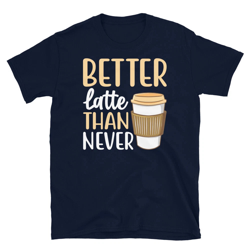 Better Latte Than Never Barista Coffee Caffeine Short-Sleeve Unisex T-Shirt