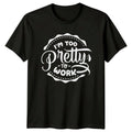 I'm Too Pretty To Work Sarcastic Funny Quote Graphic T-Shirt