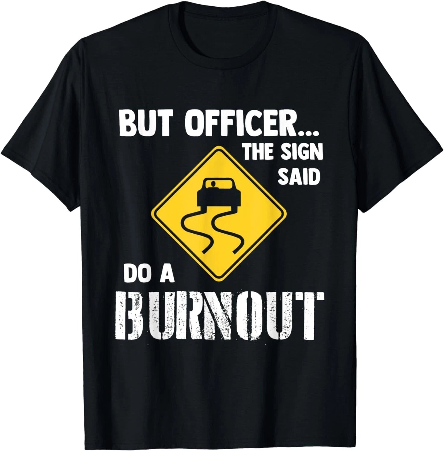 But Officer the Sign Said Do a Burnout - Funny Car Gifts Unisex T-Shirt
