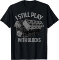 I Still Play with Blocks Racing Shirt _ Maintenance Man Gift Unisex T-Shirt