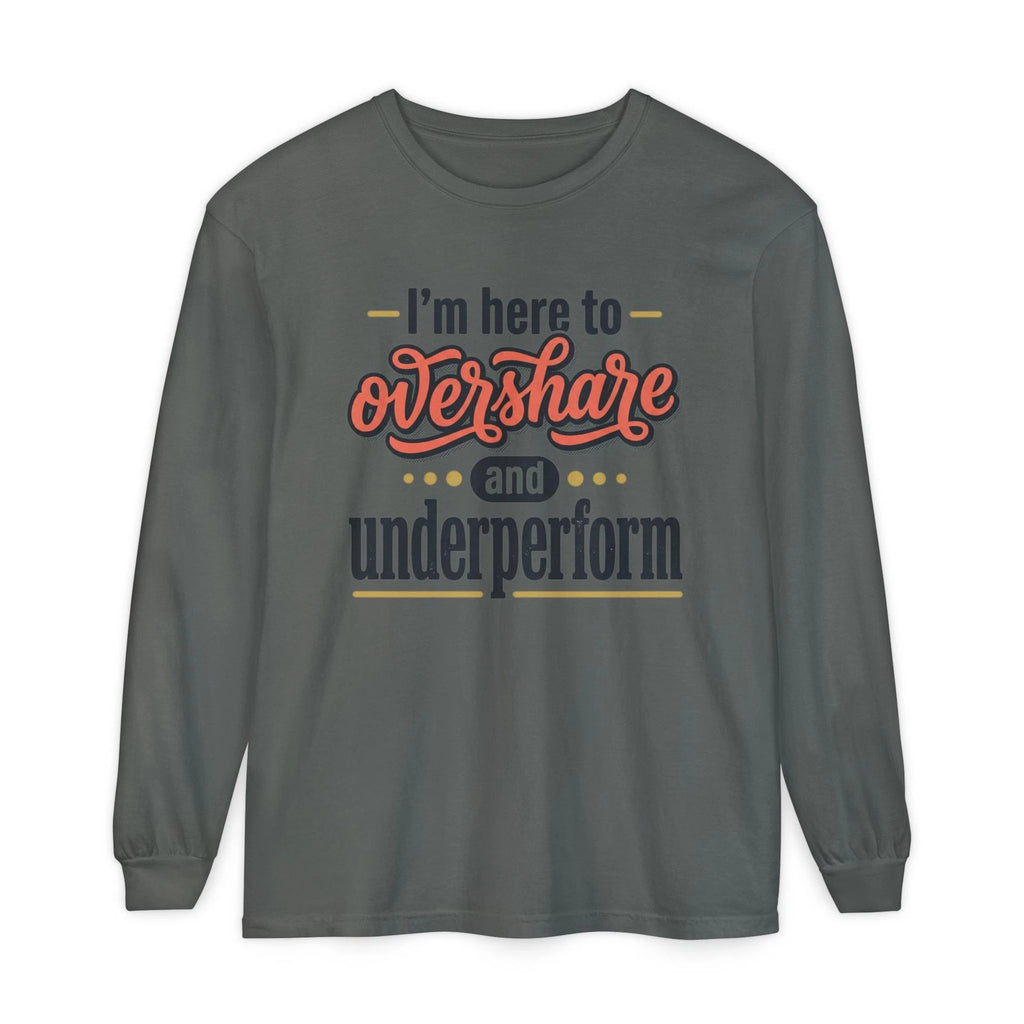 I’m Here to Overshare and Underperform T-Shirt | Funny Quote Long Sleeve