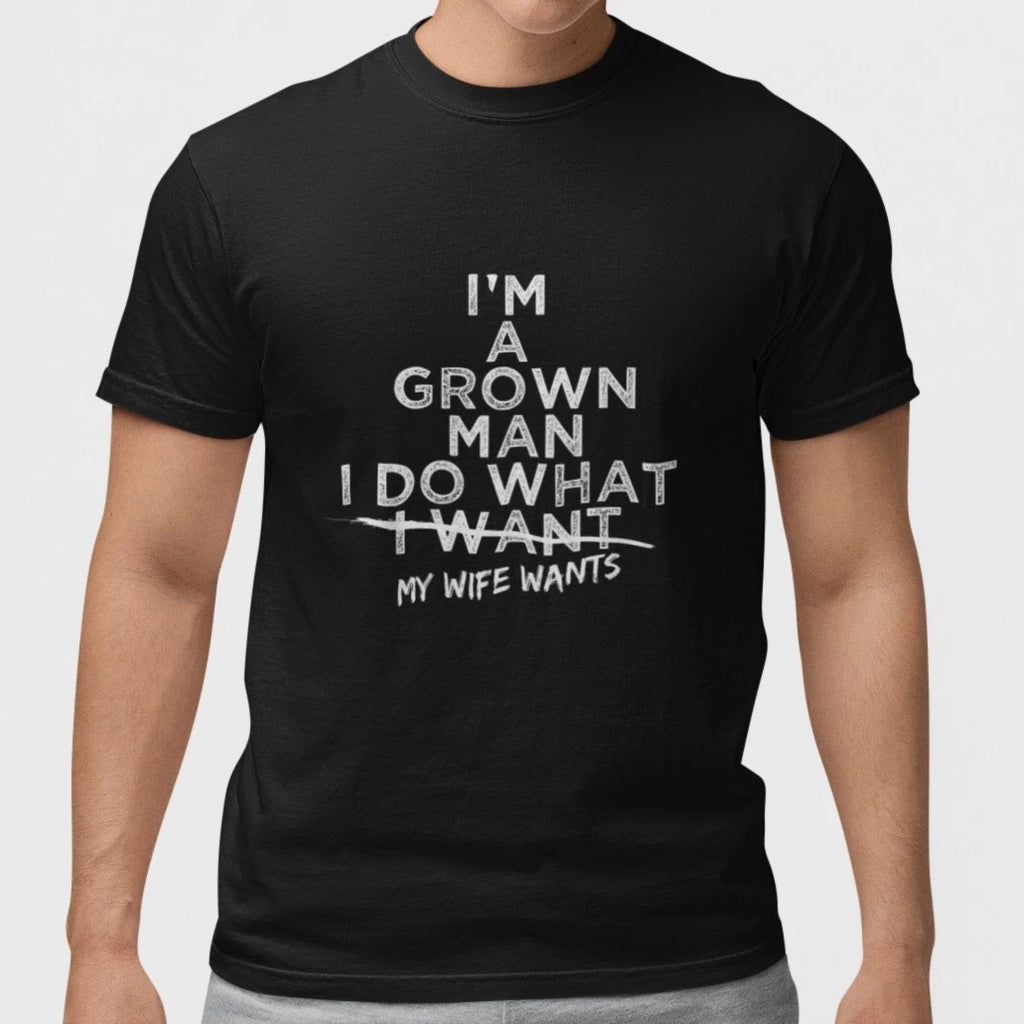 Funny Husband T Shirt I'm A Grown Man I Do What My Wife Wants Joke Tee Gift