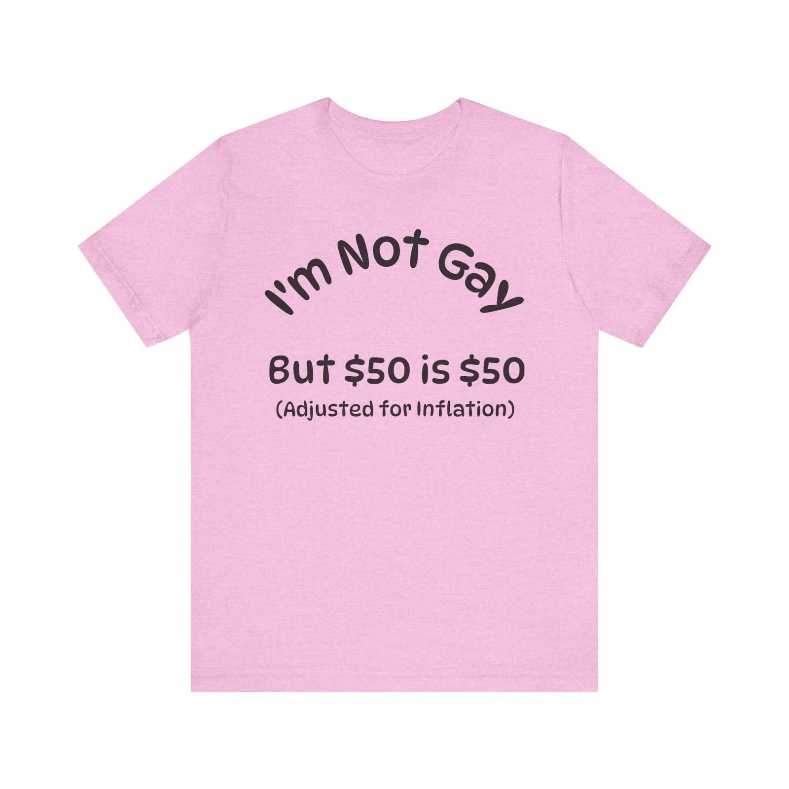 Funny Humor Unisex Tee - Im not gay but $50 is $50 Adjusted for T-Shirt, Shirt