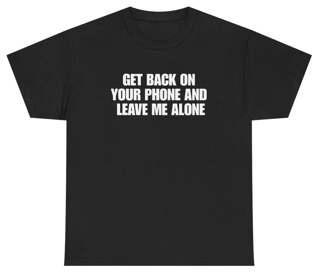 Get Back On Your Phone Funny Introvert Tee | Unethical Threads