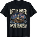 George Washington Get in Loser We're Crossing The Delaware T-Shirt S-3XL