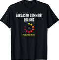 Sarcastic Comment Loading Dark Humor Joke Funny Sarcasm Gift Unisex T-Shirt