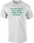 I'm not lazy. I just really enjoy doing nothing. Shirt
