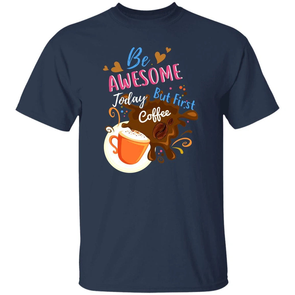 Be awesome today but first coffee Unisex shirt gift black navy dark heather