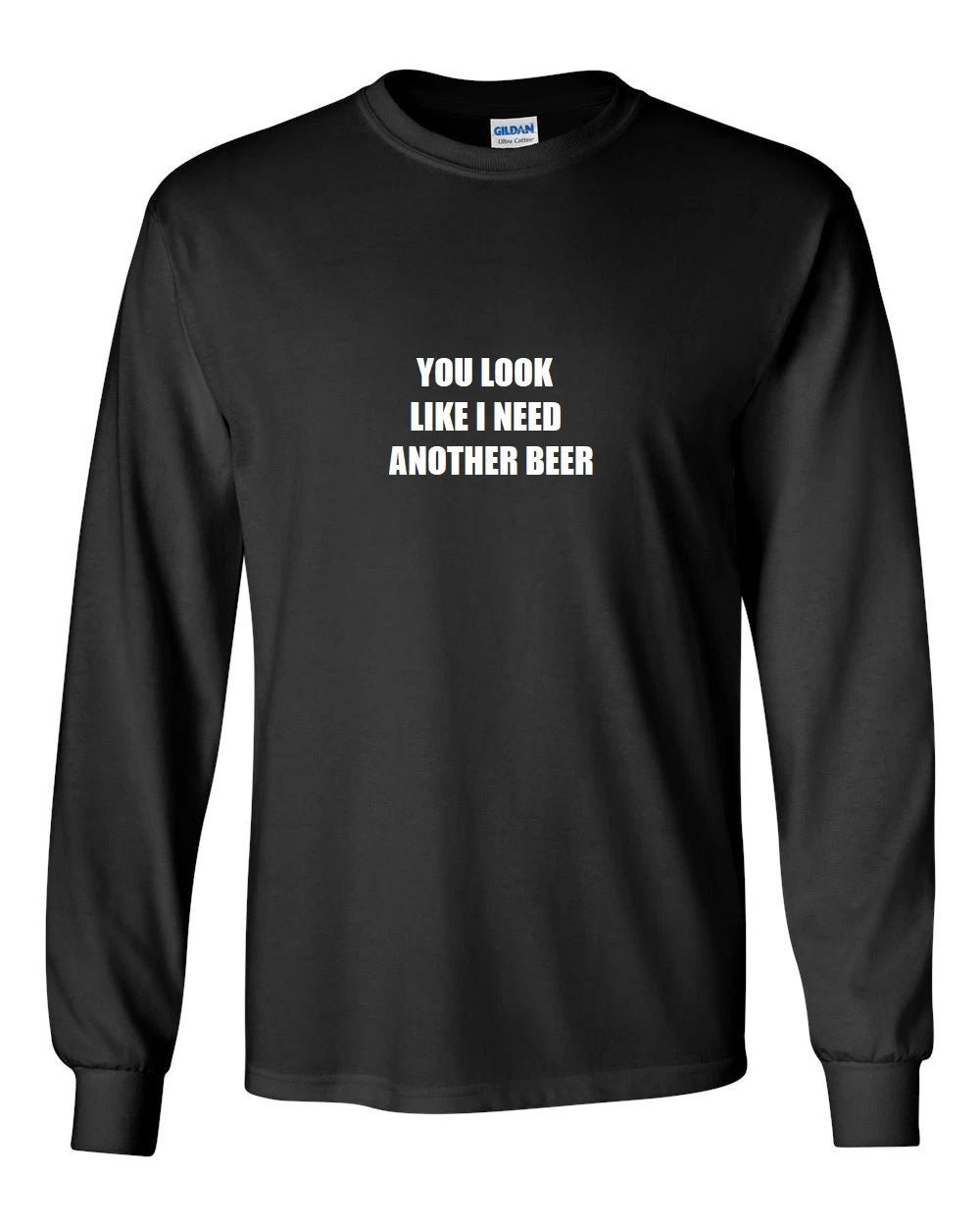 You Look Like I Need Another Beer T-Shirt Funny Black White Long Sleeve Shirt