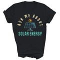 Ask Me About Solar Energy Power Funny Unisex Shirt Gift