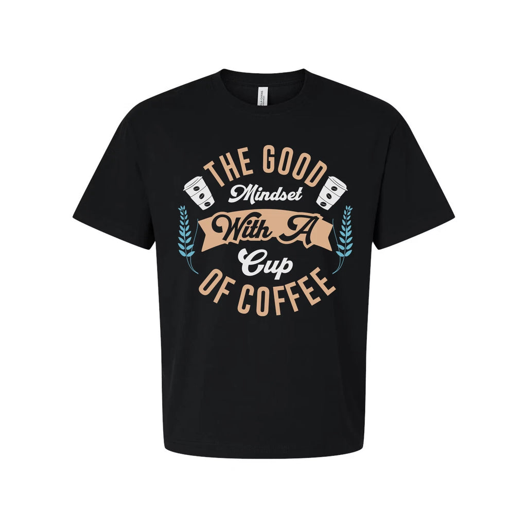 The Good Mindset With A Cup Of Coffee Graphic Tee For Coffee Lovers Unisex Shirt