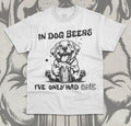 In Dog Beers I've Only Had One T-Shirt Funny Meme Beer Lover Unisex Shirt