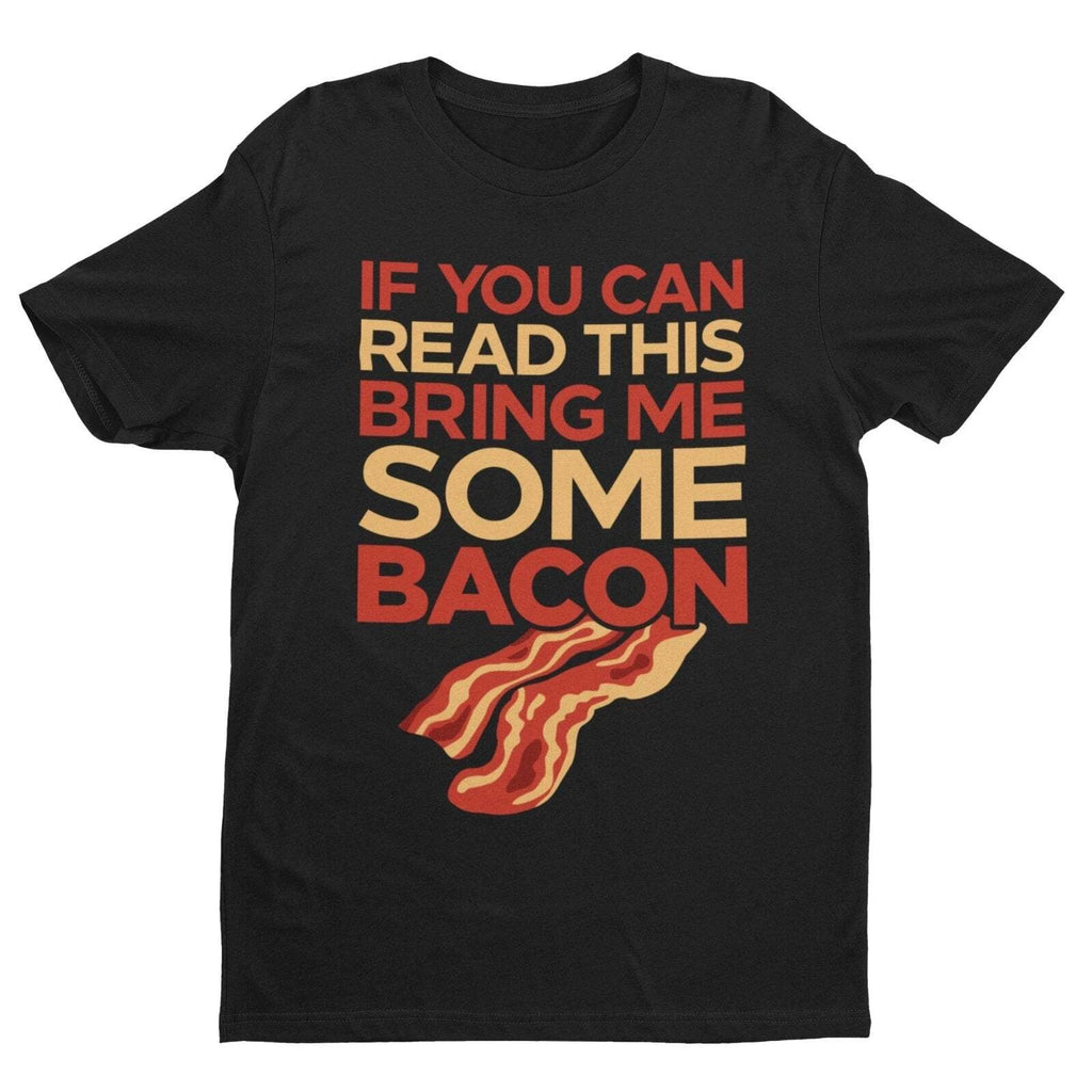 Funny T Shirt If You Can Read This Bring Me Some Bacon Food Joke Greedy Dad Gift