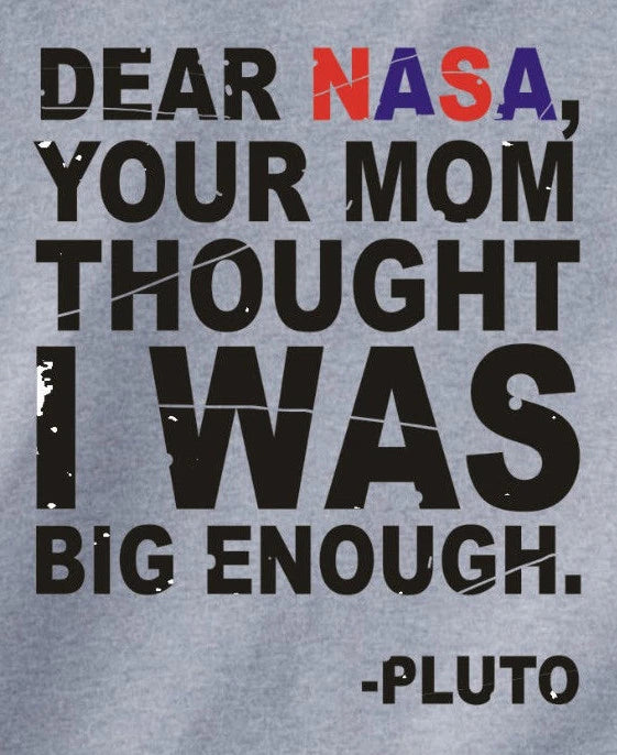 DEAR NASA, YOUR MOM THOUGHT I WAS BIG ENOUGH -PLUTO T-Shirt funny space planet