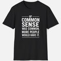 If Common Sense Was Common Shirt Funny Sarcastic Quote Tee Wisdom Graphic Shirt
