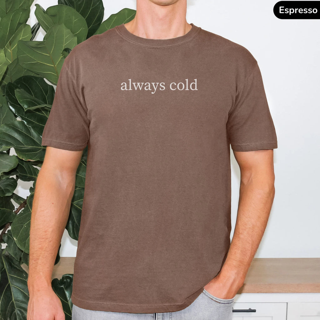 Always Cold Shirt Funny Quote Unisex TShirt Oddly Specific Humor Tee Meme Gift