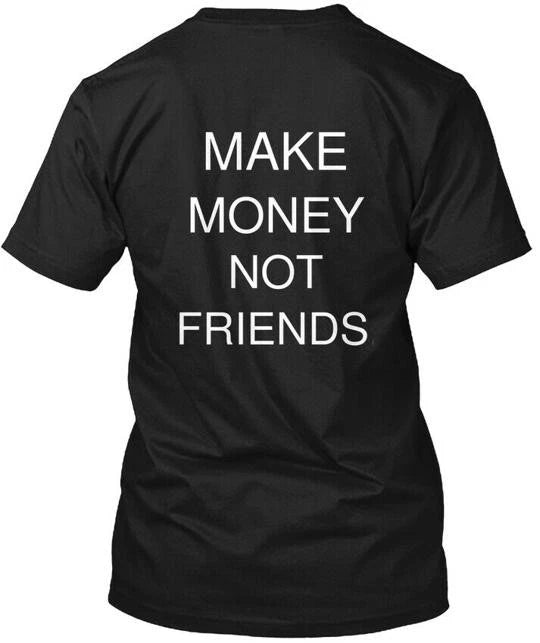Make Money Not Friends T-Shirt Made in the USA Size S to 5XL