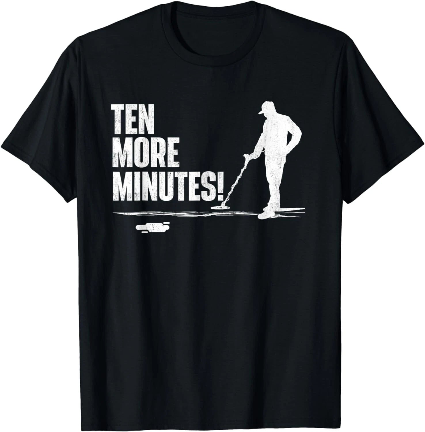 Ten More Minutes - Metal Detecting Treasure Hunt Detectorist Gift Unisex T-Shirt