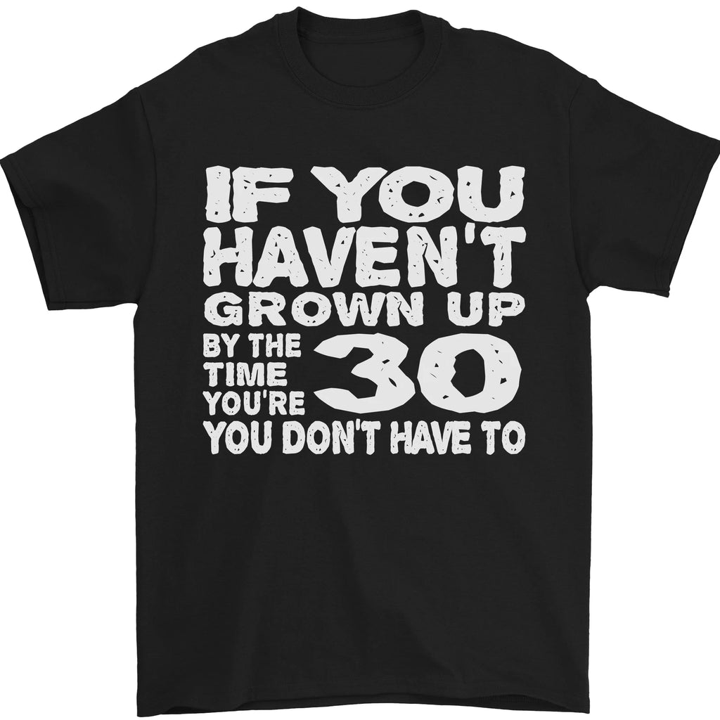 30th Birthday 30 Year Old Dont Grow Up Funny Mens T-Shirt 100% Cotton