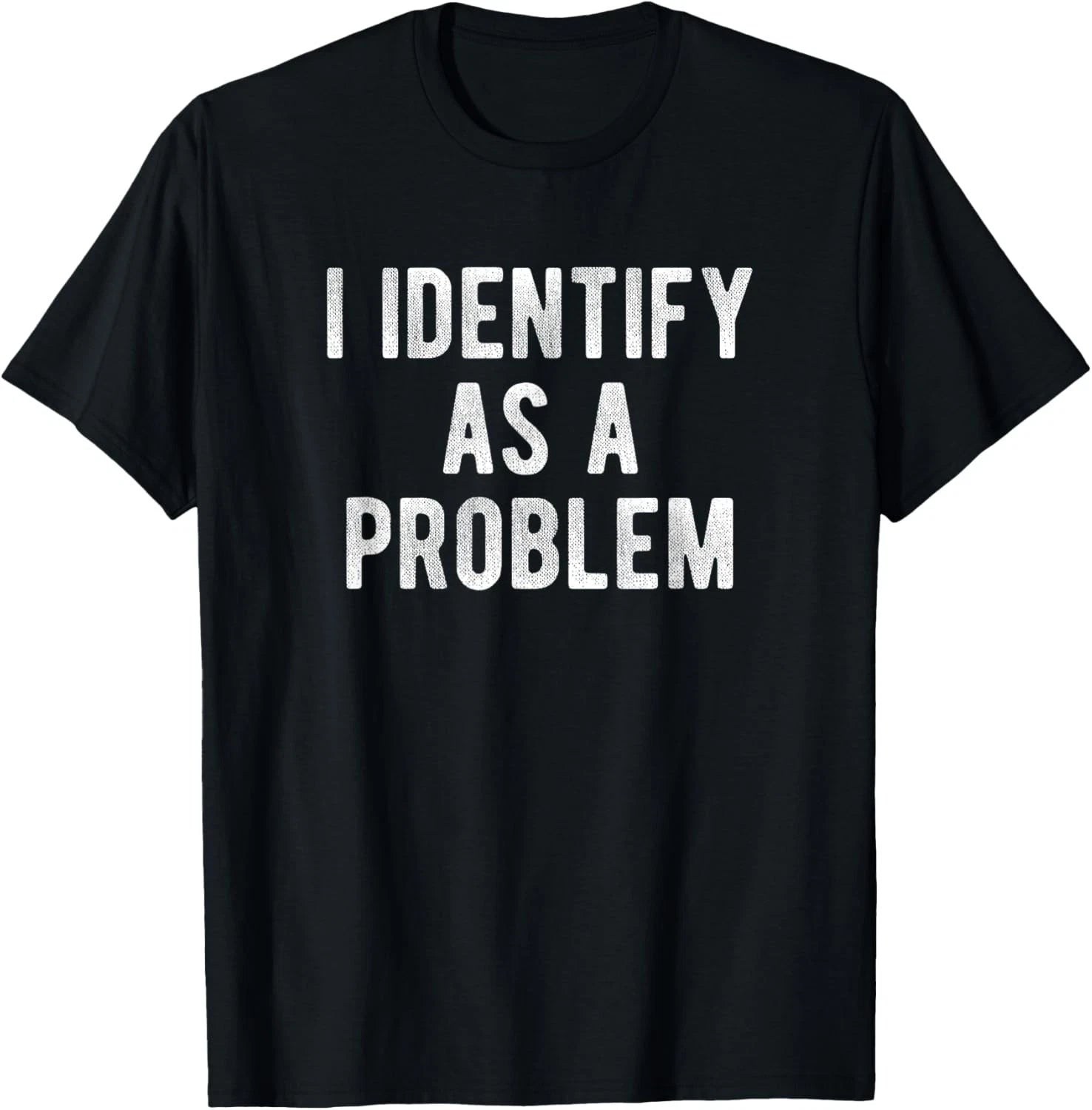 I Identify As A Problem Funny Humor Joke Sarcastic Quote T-Shirt unisex T-Shirt