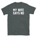 My Wife Says No Marriage Humor Husband Engagement Short-Sleeve Unisex T-Shirt