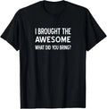 Sarcastic_ I Brought The Awesome What Did You Bring_ Funny Gift Unisex T-Shirt