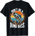 Funny Dont Be a Dumb Bass Fishing Funny Dad Tee Gift Unisex T-Shirt