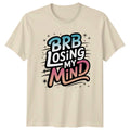 Brb Losing My Mind T-Shirt Sarcastic Quotes Humor Birthday Gift For Him And Her