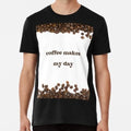 Coffee Makes My Day Size S to 5XL Made in the USA T-Shirt