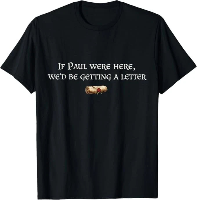 If Paul were Here We'd Be Getting A Letter Joke Funny Quote T-Shirt