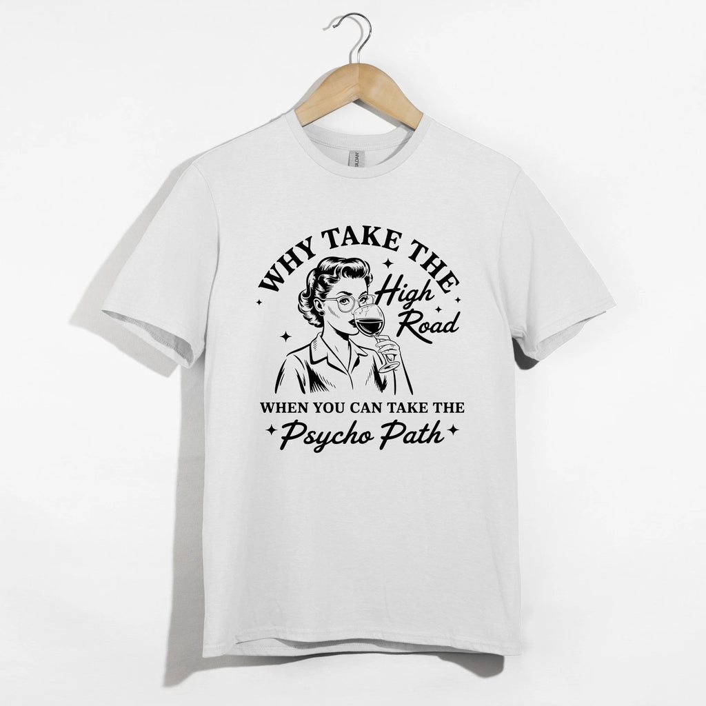 Why Take High Road Shirt, Funny Wine Psycho Path Sarcastic Retro Woman Tee Gift