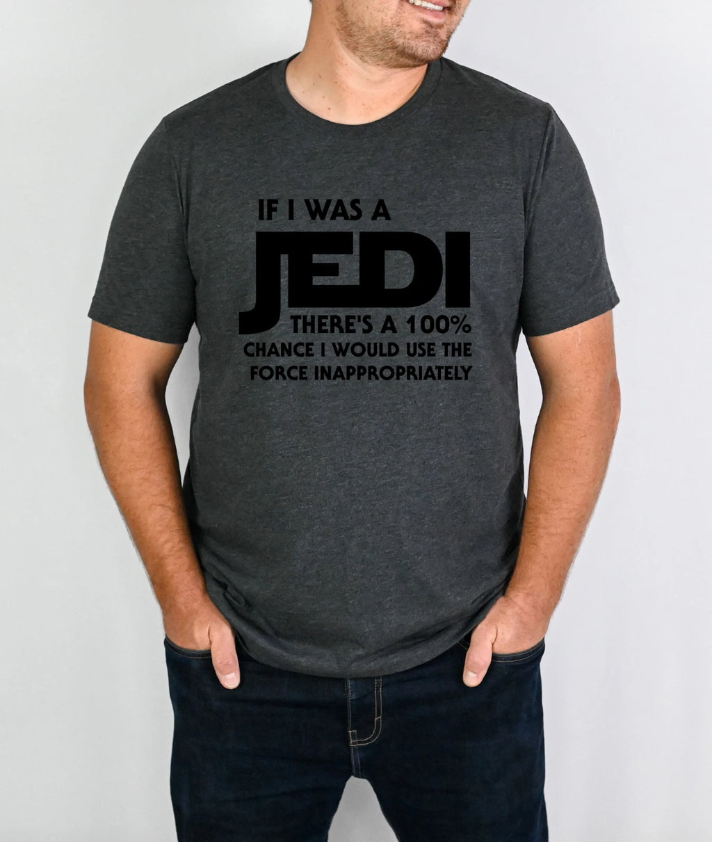 If I Was a Jedi There's 100% Chance I would Use The Force Inappropriately Shirt