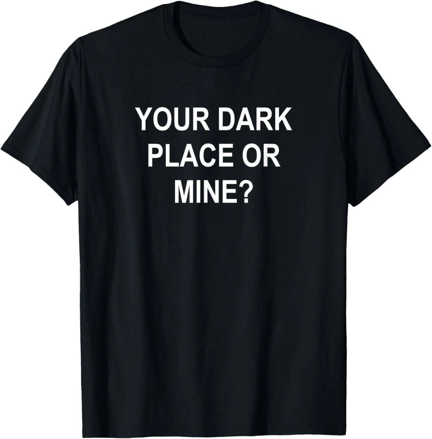 Your Dark Place Or Mine_ Sarcastic_ Funny_ Joke_ Family Tee Gift Unisex T-Shirt