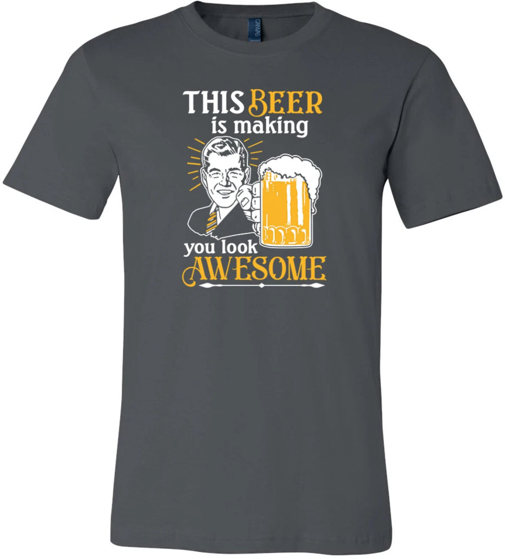 Beer Making You Look Awesome Soft Premium T-shirt