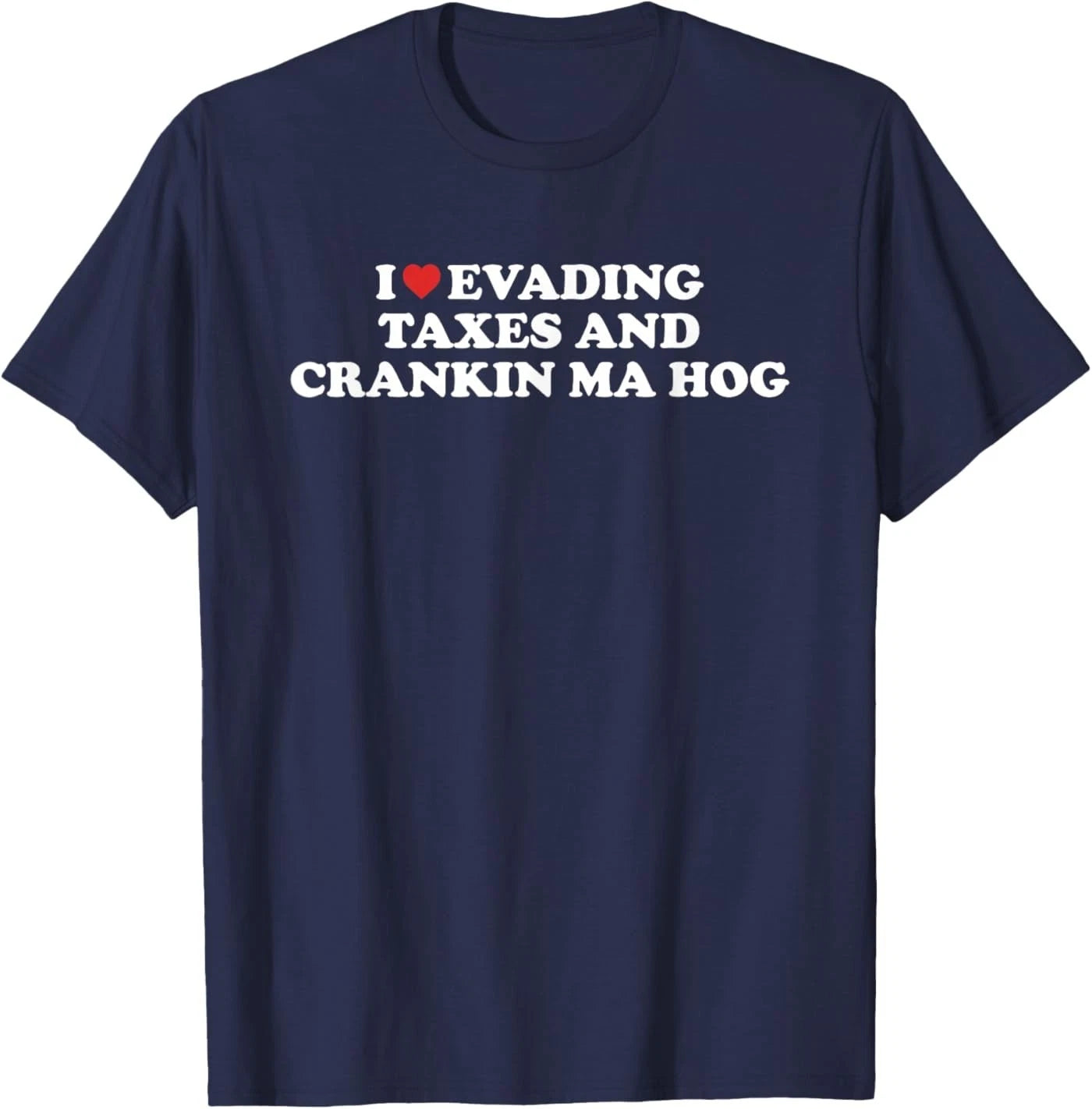 I Love Evading Taxes and Crankin Ma Hog Funny Quote T-Shirt