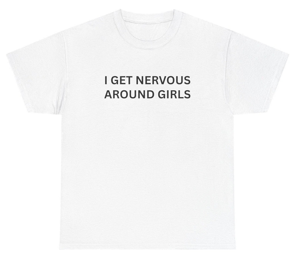 I Get Nervous Around Girls T Shirt Funny Gen Z Sayings Humor Tee