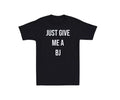 Just Give Me A BJ Mens T-shirt Laugh Joke Rude Novelty Humor Dad Gift Tee Party